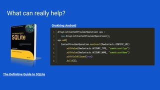 What can really help?
The Definitive Guide to SQLite
Grokking Android
 