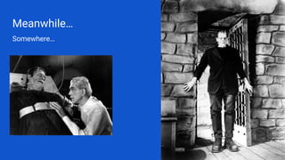 Meanwhile…
Somewhere…
 