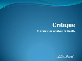 to review or analyze critically




               Allen Barth
 