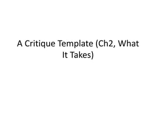 A Critique Template (Ch2, What
It Takes)
 