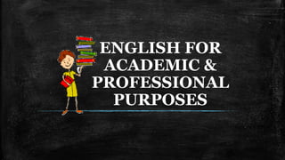 ENGLISH FOR
ACADEMIC &
PROFESSIONAL
PURPOSES
 