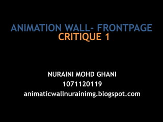 ANIMATION WALL- FRONTPAGE CRITIQUE 1 NURAINI MOHD GHANI 1071120119 animaticwallnurainimg.blogspot.com 