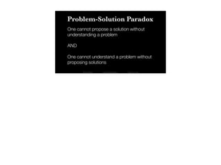 One cannot propose a solution without
understanding a problem
AND
One cannot understand a problem without
proposing soluti...