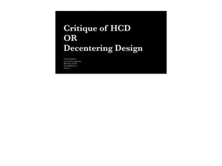 Critique of HCD
OR
Decentering Design
Thomas Wendt
Surrounding Signiﬁers
@thomas_wendt
thomas@srsg.co
srsg.co
 