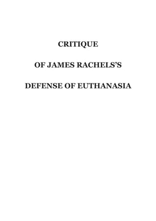 CRITIQUE
OF JAMES RACHELS’S
DEFENSE OF EUTHANASIA
 