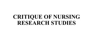 CRITIQUE OF NURSING
RESEARCH STUDIES
 