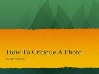 How To Critique A Photo
By Eric Kardaras
 