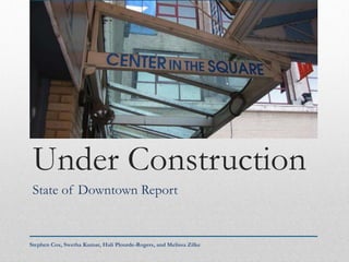 Under Construction State of Downtown Report Stephen Cox, Swetha Kumar, Hali Plourde-Rogers, and Melissa Zilke 