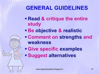 GENERAL GUIDELINES
 Read & critique the entire
study
 Be objective & realistic
 Comment on strengths and
weakness
 Give specific examples
 Suggest alternatives
www.drjayeshpatidar.blogspot.in

10

 