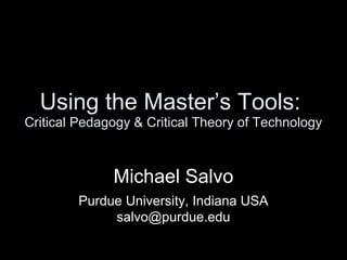 Using the Master’s Tools:
Critical Pedagogy & Critical Theory of Technology

Michael Salvo
Purdue University, Indiana USA
salvo@purdue.edu

 