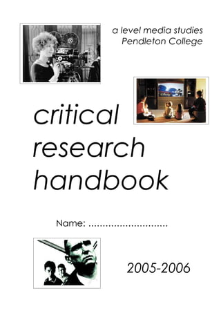 a level media studies
                     Pendleton College




critical
research
handbook
 Name: ............................




                      2005-2006
 