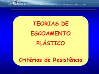 2
TEORIAS DE
ESCOAMENTO
PLÁSTICO
Critérios de Resistência
 