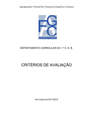 Agrupamento Vertical Dr. Francisco Gonçalves Carneiro




DEPARTAMENTO CURRICULAR DO 1.º C. E. B.




 CRITÉRIOS DE AVALIAÇÃO




               Ano Letivo de 2011/2012
 