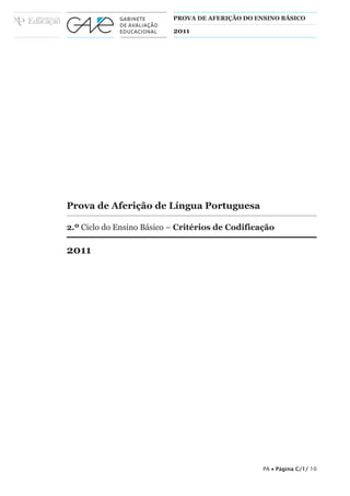 ProvA de Aferição do ensino básiCo

                           2011




Prova de Aferição de Língua Portuguesa

2.º Ciclo do Ensino Básico – Critérios de Codificação

2011




                                                  PA • Página C/1/ 10
 