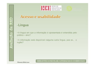 • Língua


• A língua em que a informação é apresentada é entendida pelo
público – alvo?

• A informação está disponível nalguma outra língua, poe ex., o
inglês?




                             Filomena Rúbio/2010
                      BIBLIOTECA ESCOLAR, LITERACIAS E CURRÍCULO
Filomena Rúbio/2010
 