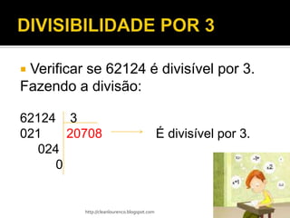 Verificar se 62124 é divisível por 3.
Fazendo a divisão:

62124 3
021    20708                                  É divisível por 3.
  024
     0


          http://cleanlourenco.blogspot.com
 