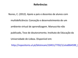 Referências


Nunes, C. (2012). Apoio a pais e docentes de alunos com

  multideficiência: Conceção e desenvolvimento de um

  ambiente virtual de aprendizagem. Manuscrito não

  publicado, Tese de doutoramento. Instituto de Educação da

  Universidade de Lisboa. Disponível em:

  http://repositorio.ul.pt/bitstream/10451/7702/1/ulsd064599_t
 