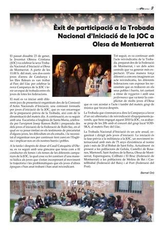 3



                                     Èxit de participació a la Trobada
                                      Nacional d’Iniciació de la JOC a
                                                  Olesa de Montserrat
El passat dissabte 23 de gener,                                                         Tot seguit, es va continuar amb
la Joventut Obrera Cristiana                                                            l’acte reivindicatiu de la Troba-
(JOC) va celebrar la seva Troba-                                                        da, preparat des de la Federació
da Nacional d’Iniciació a Olesa                                                         de Montserrat, i un dels actes
de Montserrat. A partir de les                                                          centrals que va generar més ex-
11:00 h. del matí, uns dos-cents                                                        pectació. D’una manera força
joves d’arreu de Catalunya i                                                            diferent a com ens imaginem un
les Illes Balears es van trobar                                                         acte reivindicatiu, les diferents
al Parc del Llac per celebrar la                                                        federacions van exposar les ne-
nova Campanya de la JOC i te-                                                           cessitats que es trobaven en els
nir un espai de trobada entre els                                                       seus pobles i barris, tot cantant
joves de totes les federacions.                                                         a ritme de reggaeton i amb una
                                                                                        performance que va tenir la com-
El matí es va iniciar amb dife-
                                                                                        plicitat de molts joves d’Olesa
rents jocs de presentació organitzats des de la Comissió
                                                                que es van acostar a l’acte i també del mateix grup de
d’Actes Nacionals d’Iniciació, una comissió formada
                                                                música que tocava després.
per joves d’iniciació de la JOC, que es van encarregar
de la preparació prèvia de la Trobada, així com de la           La Trobada que s’emmarcava dins la Campanya a favor
dinamització del mateix dia. A continuació, es va seguir        d’un oci alternatiu i de reivindicació d’equipaments ju-
amb una Eucaristia a l’església de Santa Maria, celebra-        venils, que hem engegat aquest 2010 la JOC, va acabar-
da per l’arxiprest Josep Ramon Bullit i preparada des           se prop de les 20h amb el concert del grup local VOD-
dels joves d’iniciació de la Federació de Rubí-Sec, en el       SKA, al mateix Parc del Llac.
qual es va posar èmfasi en els testimonis de precarietat        La Trobada Nacional d’Iniciació és un acte anual, or-
d’alguns joves, les dificultats en els estudis, i la necessi-   ganitzat i dirigit pels joves d’iniciació. La iniciació és
tat d’organitzar-nos per continuar fent camí en l’Esglé-        la fase prèvia a la militància a la JOC, un moviment in-
sia i implicar-nos en els nostres barris i pobles.              ternacional amb més de 75 anys d’existència al nostre
A la tarda i després de dinar al Casal Catequètic d’Ole-        país i més de 20 al Bisbat de Sant Feliu. Actualment és
sa, es va seguir amb una gimcana que tenia com a fil            present a les poblacions de Gelida, Castellví de Rosa-
conductor els lemes i els temes de les diferents campa-         nes, Martorell, Sant Andreu de la Barca, Olesa de Mont-
nyes de la JOC, la qual cosa va fer conèixer d’una mane-        serrat, Esparreguera, Collbató i El Bruc (Federació de
ra lúdica als joves que s’estan incorporant al moviment         Montserrat) a les poblacions de Molins de Rei i Cas-
la trajectòria i les problemàtiques que els joves d’altres      tellbisbal (Federació del Baix) i al Port (Federació del
èpoques s’han anat trobant i han anat reivindicant.             Prat).

                                                                                                              Bernat Oró
 