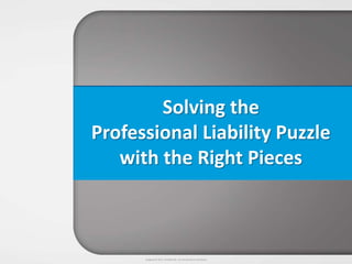Sedgwick © 2013 Confidential – Do not disclose or distribute.
Solving the
Professional Liability Puzzle
with the Right Pieces
 