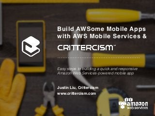 Build AWSome Mobile Apps 
with AWS Mobile Services &! 
Easy steps to building a quick and responsive! 
Amazon Web Services-powered mobile app ! 
Justin Liu, Crittercism 
www.crittercism.com 
 