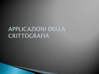 APPLICAZIONI DELLA CRITTOGRAFIA
