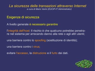 INTRODUZIONE Le reti essendo  aperte  sono particolarmente sensibili all' intercettazione  ed all' alterazione  dei dati trasmessi nonché alla  violazione dei supporti informatici  ad essa connessi. 