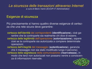 INTRODUZIONE Il tentativo di  creare informazione anonima  (siti web, spamming ecc.), si scontra con la necessità di  imputabilità ,  autenticità ,  integrità ,  revocabilità ,  non ripudiazione  dell'informazione. 