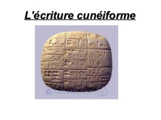 L'écriture cunéiforme
 