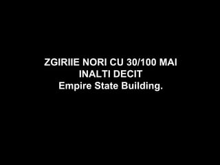 ZGIRIIE NORI CU 30/100 MAI INALTI DECIT  Empire State Building.  