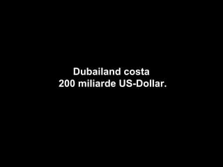 Dubailand costa  200 miliarde US-Dollar. 