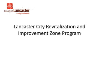 Lancaster City Revitalization and
Improvement Zone Program
 