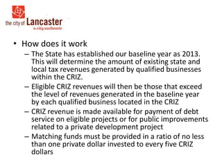 • Limitations
– Eligible tax revenues generated by an existing
Pennsylvania business that transfers into the CRIZ
would no...