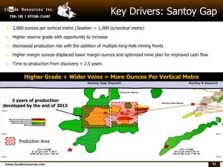 Key Drivers: Santoy Gap
Production Area
Higher Grade + Wider Veins = More Ounces Per Vertical Metre
11
3 years of production
developed by the end of 2015
 2,000 ounces per vertical metre (Seabee: ~ 1,000 oz/vertical metre)
 Higher reserve grade with opportunity to increase
 Decreased production risk with the addition of multiple long-hole mining fronts
 Higher margin ounces displaced lower margin ounces and optimized mine plan for improved cash flow
 Time to production from discovery = 2.5 years
 