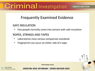 Frequently Examined Evidence 
SAFE INSULATION 
• Few people normally come into contact with safe insulation 
ROPES, STRINGS AND TAPES 
• Laboratories have various comparison standards 
• Fingerprints can occur on either side of a tape 
 