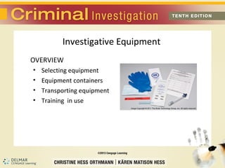 Investigative Equipment 
OVERVIEW 
• Selecting equipment 
• Equipment containers 
• Transporting equipment 
• Training in use 
 