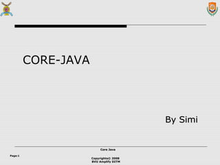 Copyrights© 2008
BVU Amplify DITM
Core JavaCore Java
Page:1
CORE-JAVA
By SimiBy Simi
 