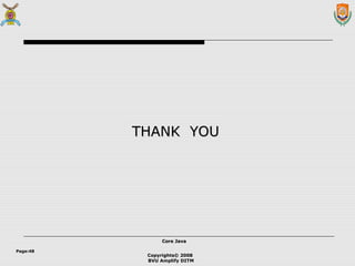 Copyrights© 2008
BVU Amplify DITM
Core JavaCore Java
Page:48
THANK YOUTHANK YOU
 