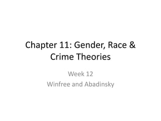 Chapter 11: Gender, Race &
Crime Theories
Week 12
Winfree and Abadinsky
 