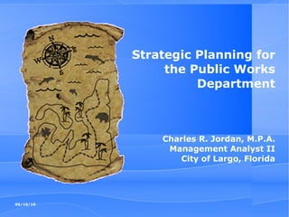 Strategic Planning for the Public Works Department Charles R. Jordan, M.P.A. Management Analyst II City of Largo, Florida 