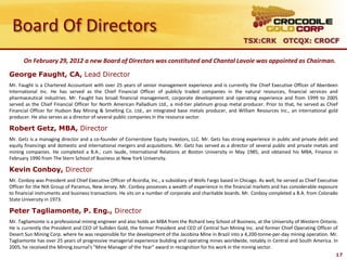 Board Of Directors
                                                                                                             TSX:CRK OTCQX: CROCF

      On February 29, 2012 a new Board of Directors was constituted and Chantal Lavoie was appointed as Chairman.

George Faught, CA, Lead Director
Mr. Faught is a Chartered Accountant with over 25 years of senior management experience and is currently the Chief Executive Officer of Aberdeen
International Inc. He has served as the Chief Financial Officer of publicly traded companies in the natural resources, financial services and
pharmaceutical industries. Mr. Faught has broad financial management, corporate development and operating experience and from 1999 to 2005
served as the Chief Financial Officer for North American Palladium Ltd., a mid-tier platinum group metal producer. Prior to that, he served as Chief
Financial Officer for Hudson Bay Mining & Smelting Co. Ltd., an integrated base metals producer, and William Resources Inc., an international gold
producer. He also serves as a director of several public companies in the resource sector.

Robert Getz, MBA, Director
Mr. Getz is a managing director and a co-founder of Cornerstone Equity Investors, LLC. Mr. Getz has strong experience in public and private debt and
equity financings and domestic and international mergers and acquisitions. Mr. Getz has served as a director of several public and private metals and
mining companies. He completed a B.A., cum laude, International Relations at Boston University in May 1985, and obtained his MBA, Finance in
February 1990 from The Stern School of Business at New York University.

Kevin Conboy, Director
Mr. Conboy was President and Chief Executive Officer of Acordia, Inc., a subsidiary of Wells Fargo based in Chicago. As well, he served as Chief Executive
Officer for the NIA Group of Paramus, New Jersey. Mr. Conboy possesses a wealth of experience in the financial markets and has considerable exposure
to financial instruments and business transactions. He sits on a number of corporate and charitable boards. Mr. Conboy completed a B.A. from Colorado
State University in 1973.

Peter Tagliamonte, P. Eng., Director
Mr. Tagliamonte is a professional mining engineer and also holds an MBA from the Richard Ivey School of Business, at the University of Western Ontario.
He is currently the President and CEO of Sulliden Gold, the former President and CEO of Central Sun Mining Inc. and former Chief Operating Officer of
Desert Sun Mining Corp. where he was responsible for the development of the Jacobina Mine in Brazil into a 4,200-tonne-per-day mining operation. Mr.
Tagliamonte has over 25 years of progressive managerial experience building and operating mines worldwide, notably in Central and South America. In
2005, he received the Mining Journal's "Mine Manager of the Year" award in recognition for his work in the mining sector.
                                                                                                                                                         17
 