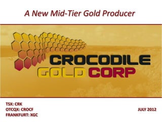 A New Mid-Tier Gold Producer




TSX: CRK
OTCQX: CROCF                           JULY 2012
FRANKFURT: XGC
 