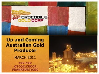 Up and Coming
Australian Gold
   Producer
   MARCH 2011
     TSX:CRK
   OTCQX:CROCF
  FRANKFURT:XGC
 
