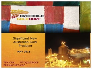 Significant NewAustralian Gold Producer May 2011 TSX:CRK       OTCQX:CROCF  FRANKFURT:XGC 