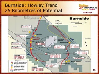 Burnside: Howley Trend
25 Kilometres of Potential   TSX:CRK




                                       16
 