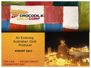 An Evolving
     Australian Gold
        Producer
      AUGUST 2011



TSX:CRK   OTCQX:CROCF
FRANKFURT:XGC
 