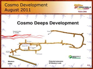 Cosmo Development
August 2011                               TSX:CRK




 Western            Potential extension
 Lodes              Of Western Lode
                                                    11
 