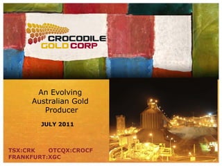 An Evolving
     Australian Gold
        Producer
        JULY 2011



TSX:CRK   OTCQX:CROCF
FRANKFURT:XGC
 
