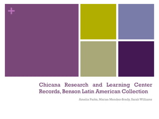 +
Chicana Research and Learning Center
Records, Benson Latin American Collection
Amelia Parks, Marisa Mendez-Brady, Sarah Williams
 