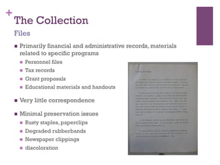 +
The Collection
n  Primarily financial and administrative records, materials
related to specific programs
n  Personnel ...