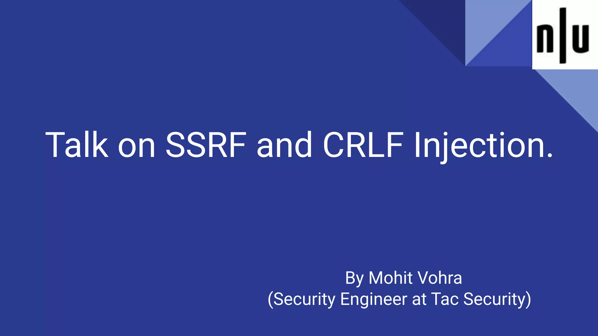 Talk on SSRF and CRLF Injection.
By Mohit Vohra
(Security Engineer at Tac Security)